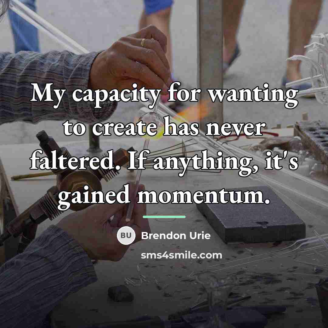 “My capacity for wanting to create has never faltered. If…” quote by Brendon Urie