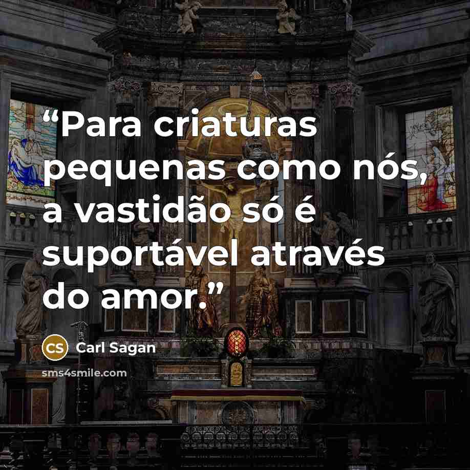 “Para criaturas pequenas como nós, a vastidão só é suportável através do amor.” quote by Carl Sagan