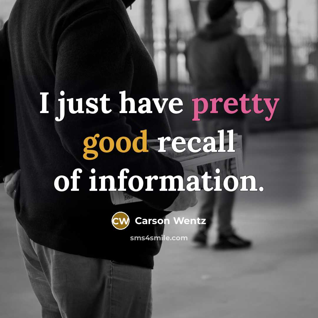 “I just have pretty good recall of information.…” quote by Carson Wentz