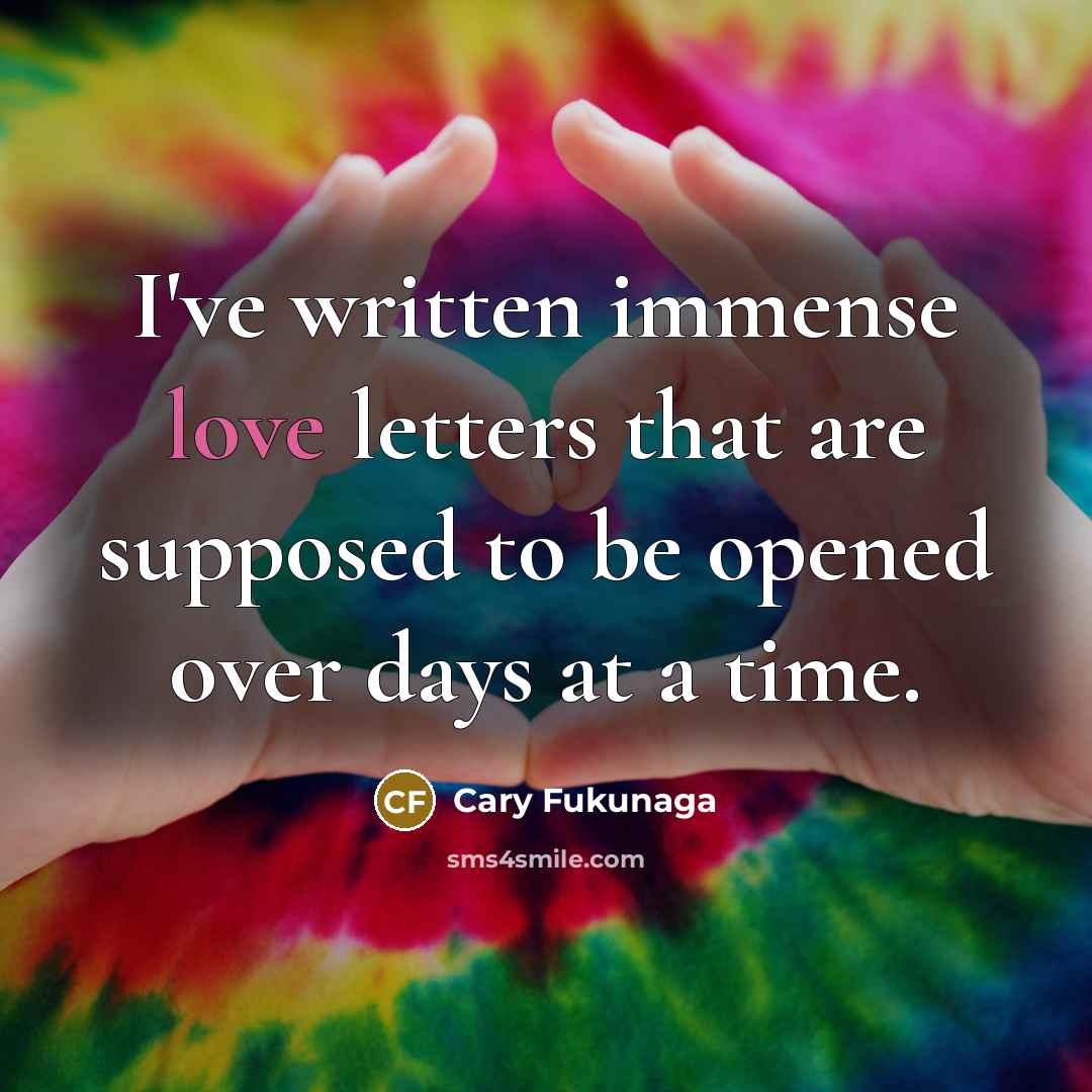 “I've written immense love letters that are supposed to be…” quote by Cary Fukunaga