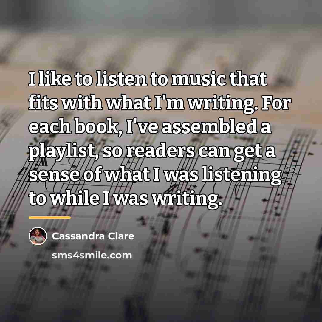 “I like to listen to music that fits with what…” quote by Cassandra Clare