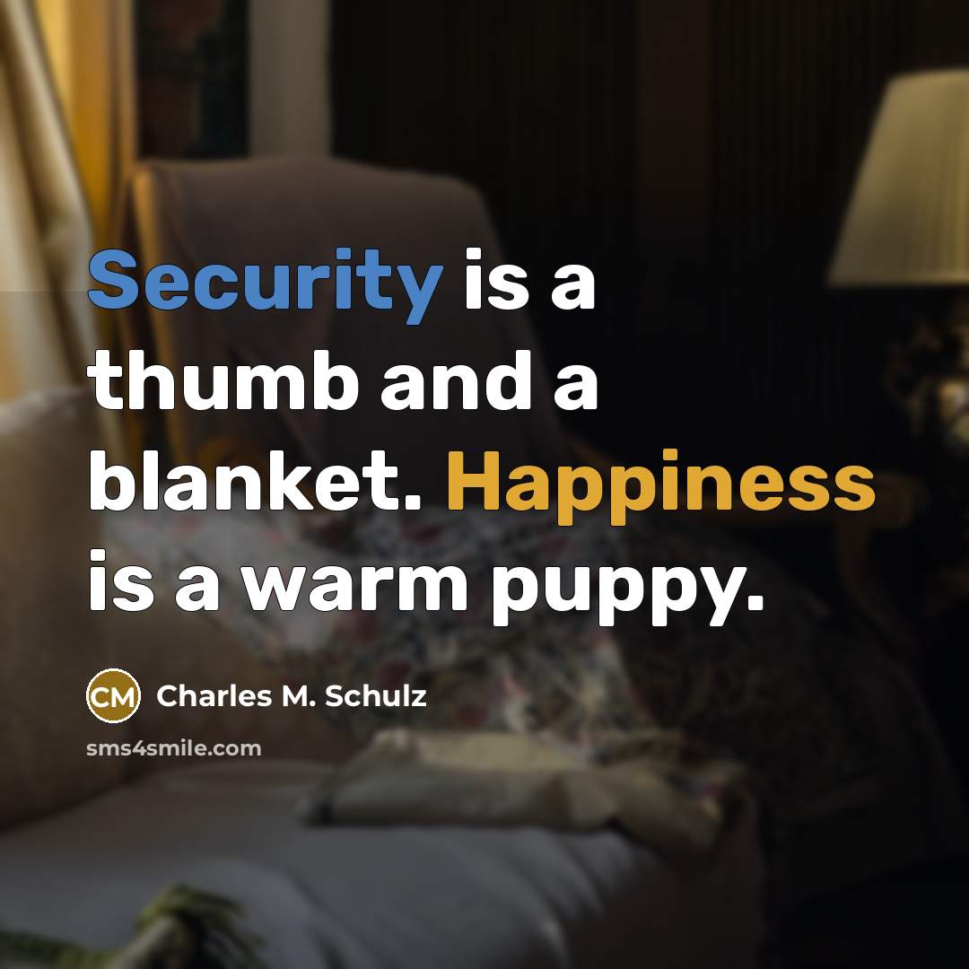“Security is a thumb and a blanket. Happiness is a…” quote by Charles M. Schulz