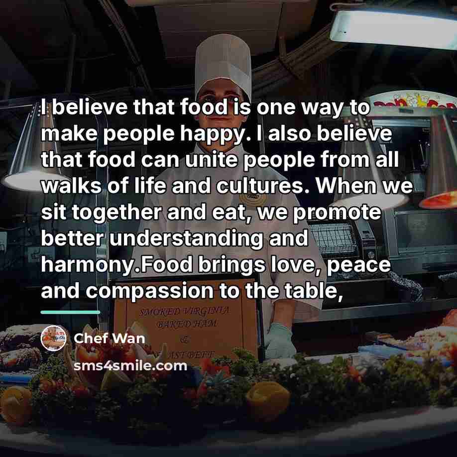 “I believe that food is one way to make people…” quote by Chef Wan