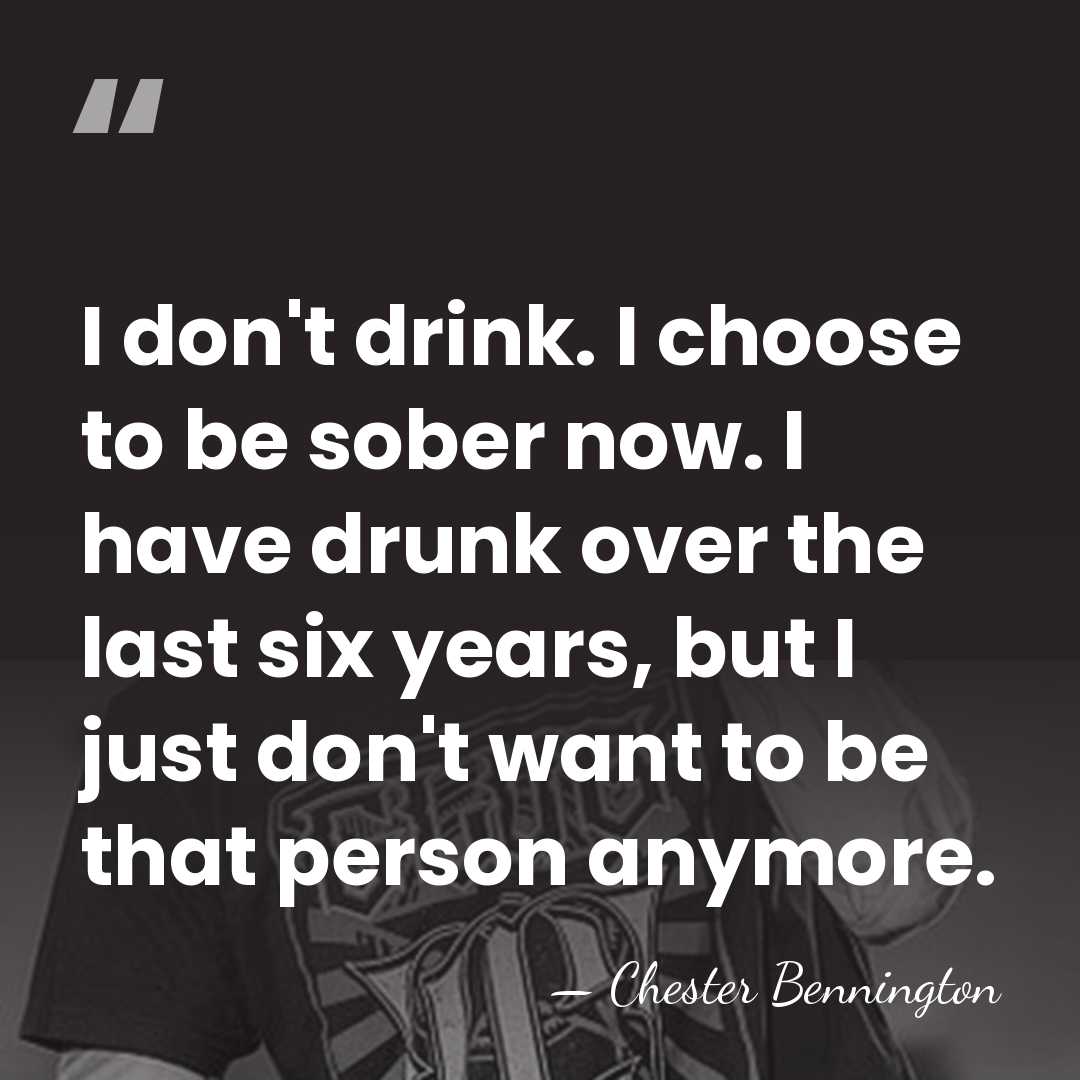 I don't drink. I choose to be sober now. I have drunk&hellip; - Chester Bennington