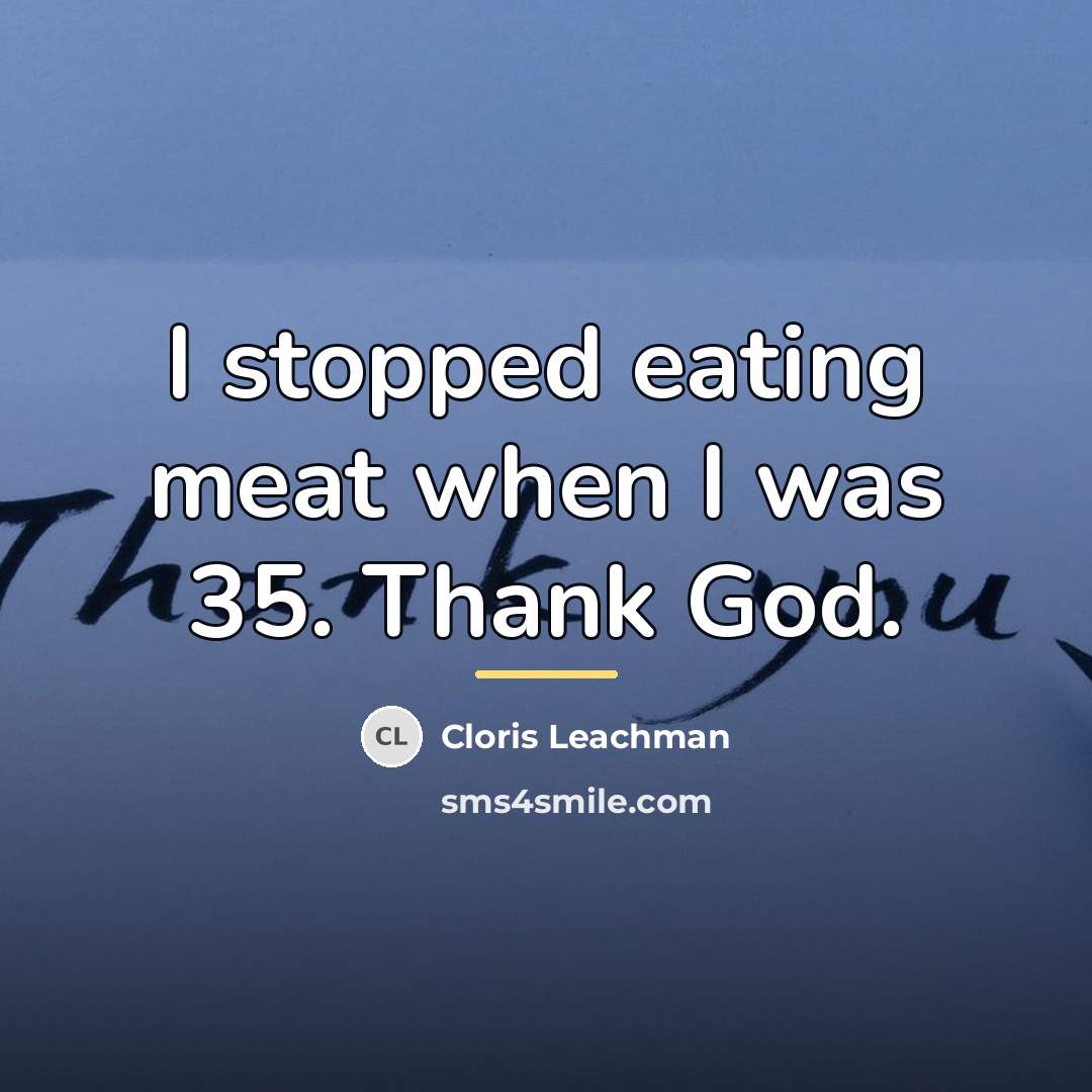 “I stopped eating meat when I was 35. Thank God.…” quote by Cloris Leachman