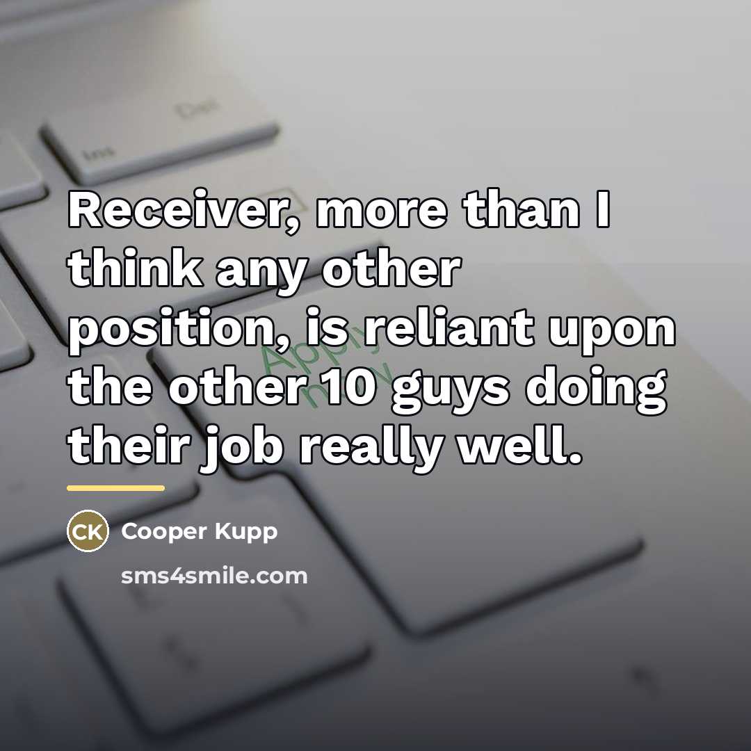 “Receiver, more than I think any other position, is reliant…” quote by Cooper Kupp