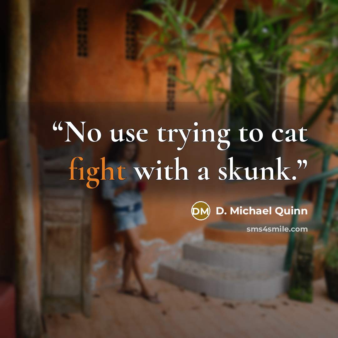 “No use trying to cat fight with a skunk.” quote by D. Michael Quinn