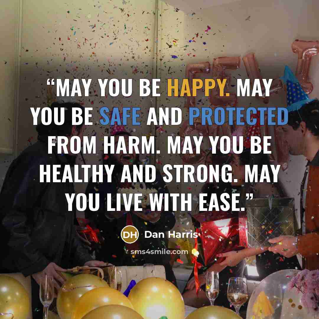 “May you be happy. May you be safe and protected from harm. May you be healthy and strong. May you live with ease.” quote by Dan Harris