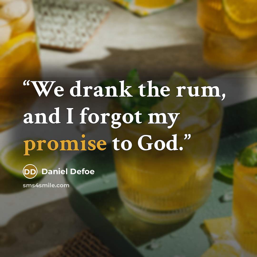 “We drank the rum, and I forgot my promise to God.” quote by Daniel Defoe