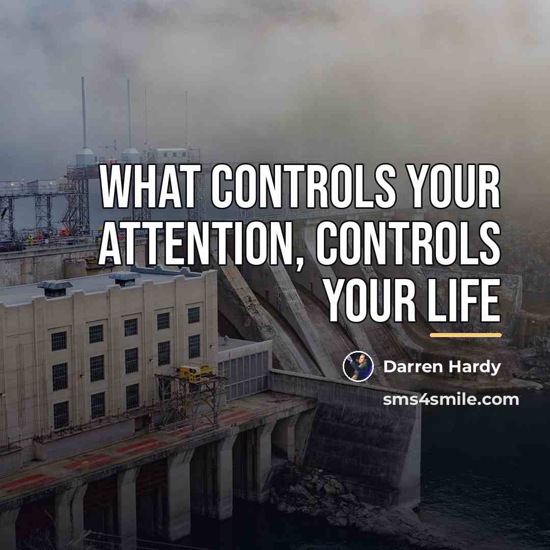 “What controls your attention, controls your life…” quote by Darren Hardy