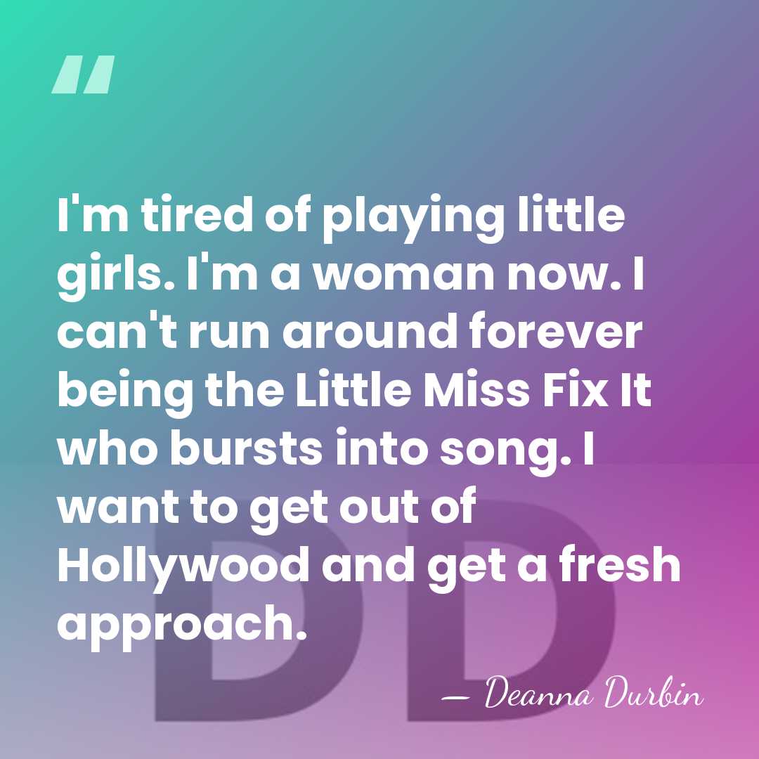 I'm tired of playing little girls. I'm a woman now. I can't&hellip; - Deanna Durbin