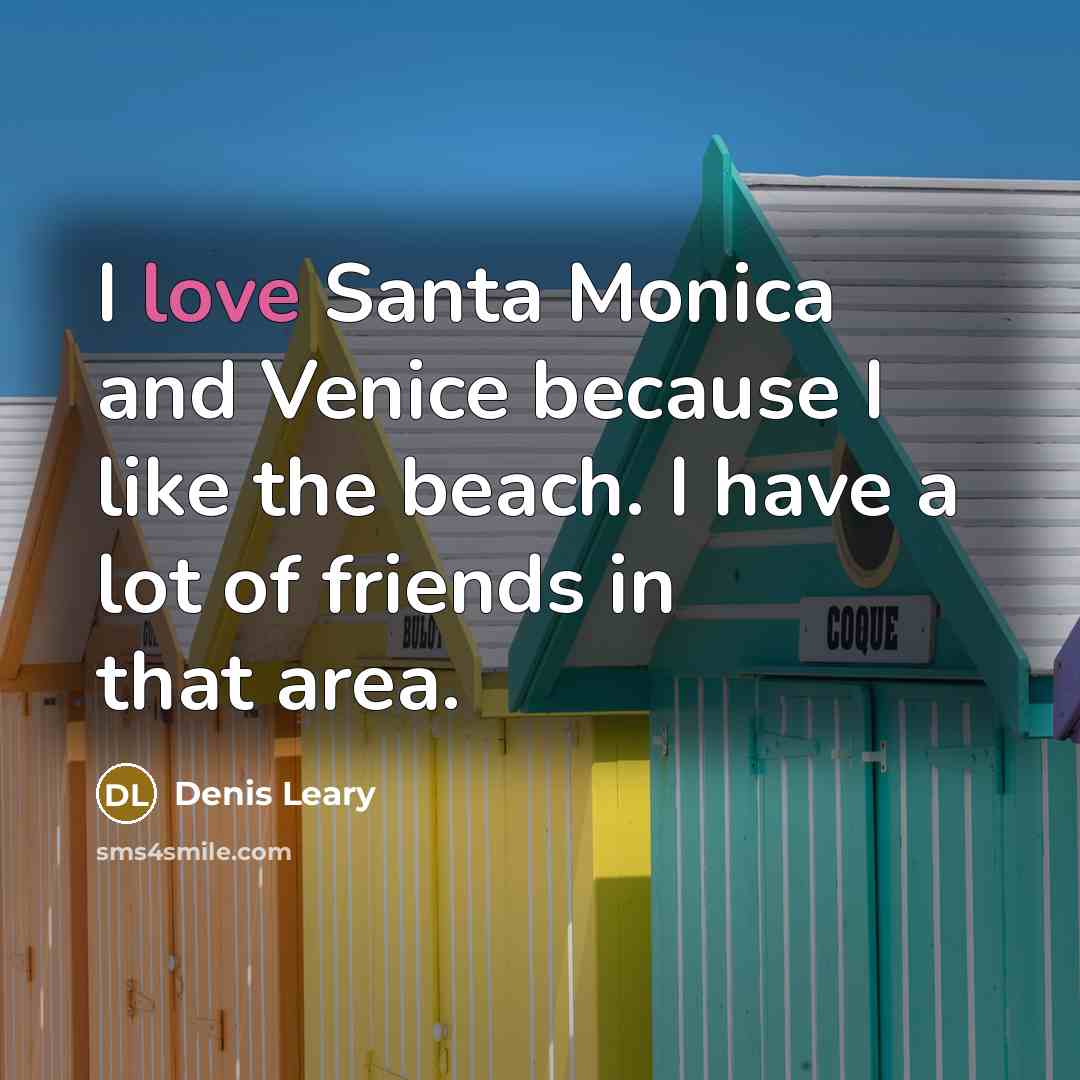 “I love Santa Monica and Venice because I like the…” quote by Denis Leary