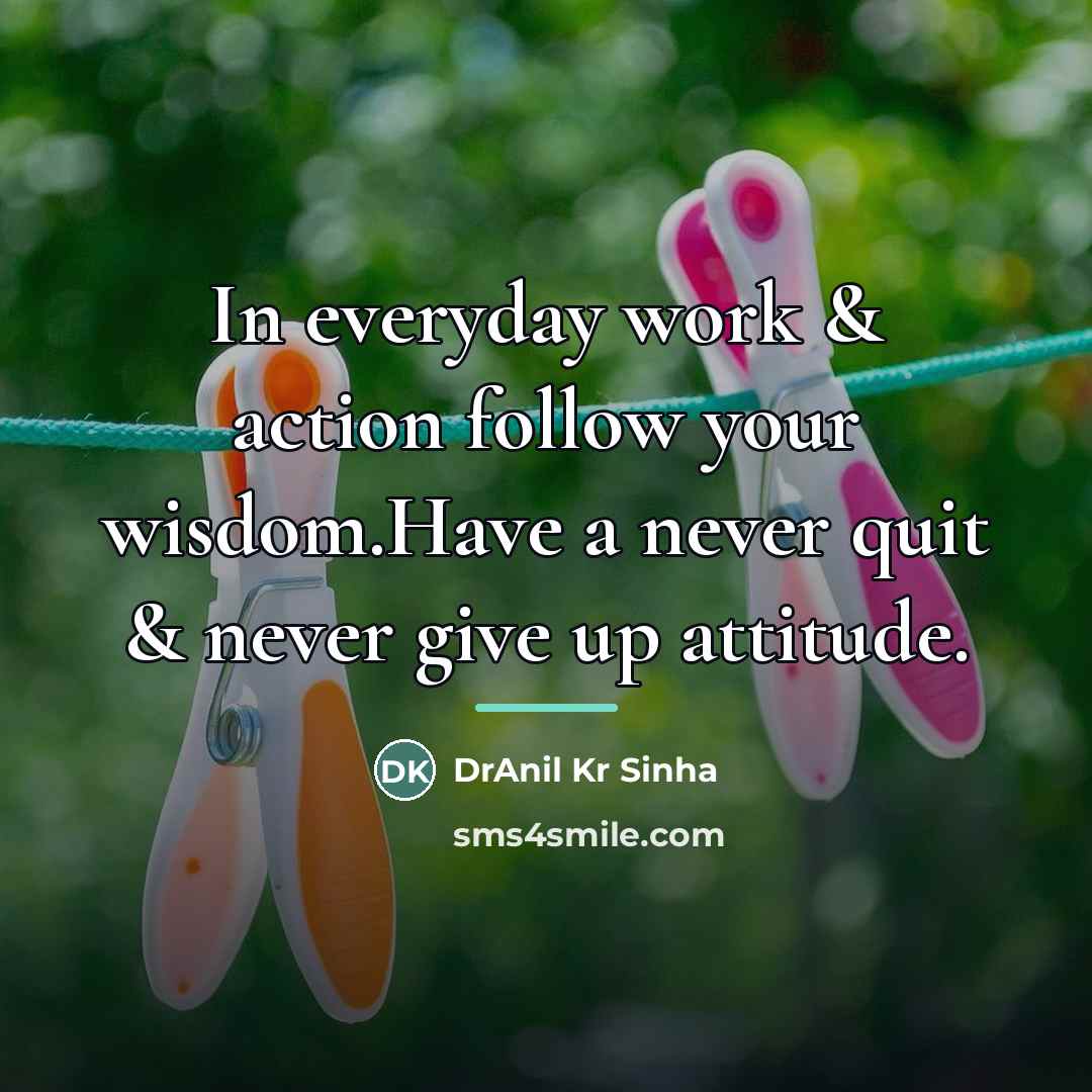 “In everyday work & action follow your wisdom.Have a never…” quote by DrAnil Kr Sinha