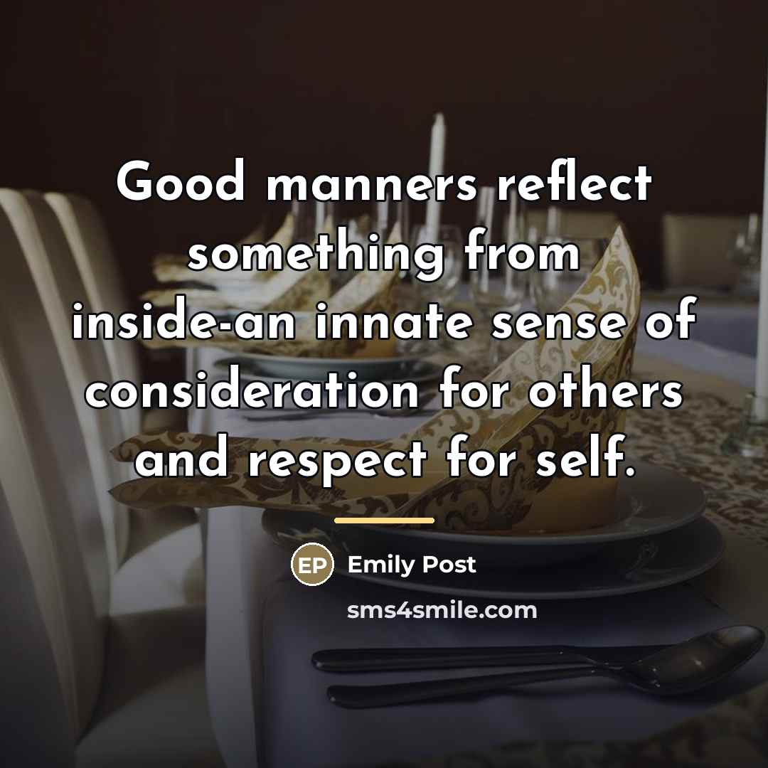 “Good manners reflect something from inside-an innate sense of consideration…” quote by Emily Post