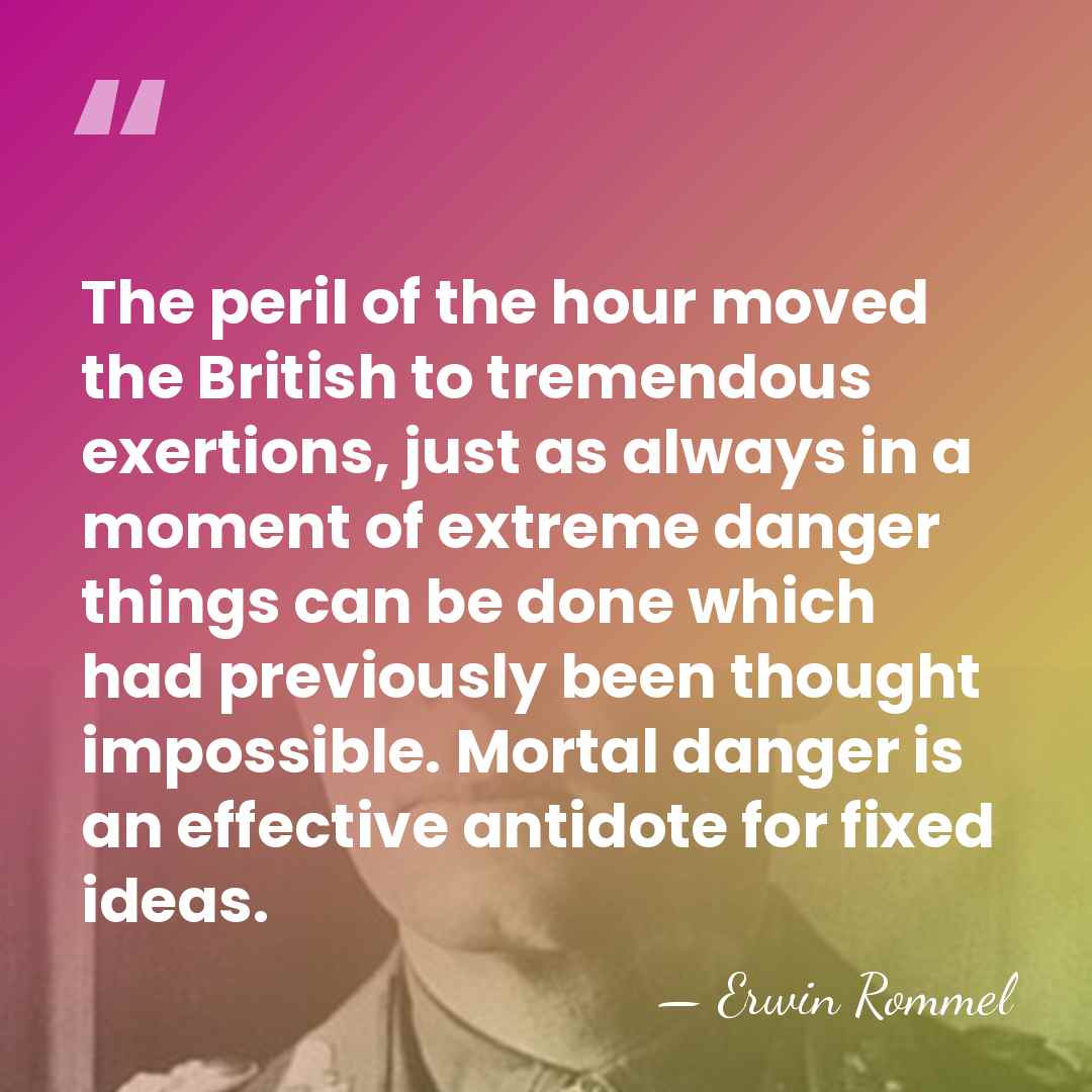 The peril of the hour moved the British to tremendous exertions, just&hellip; - Erwin Rommel