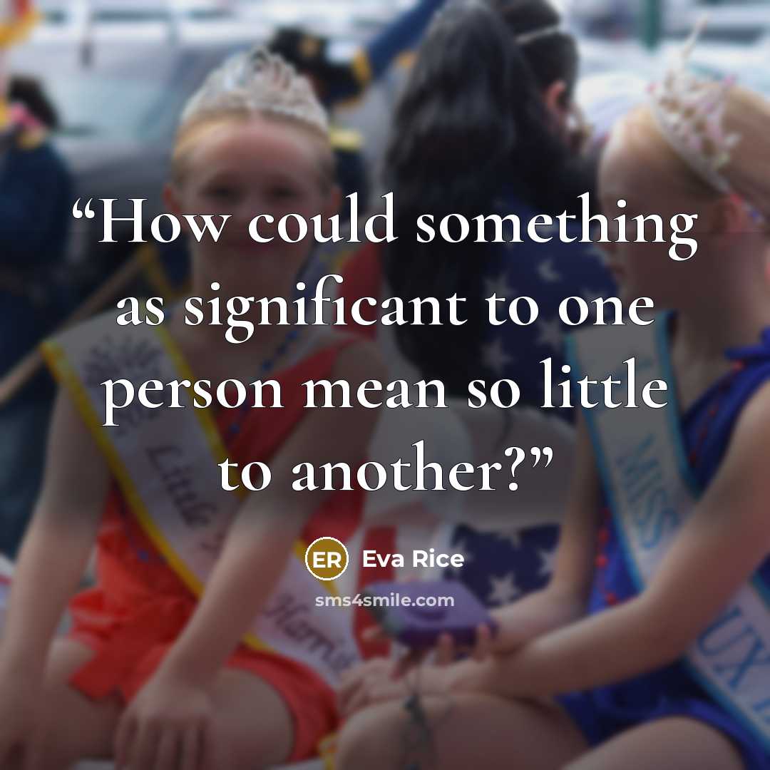 “How could something as significant to one person mean so little to another?” quote by Eva Rice