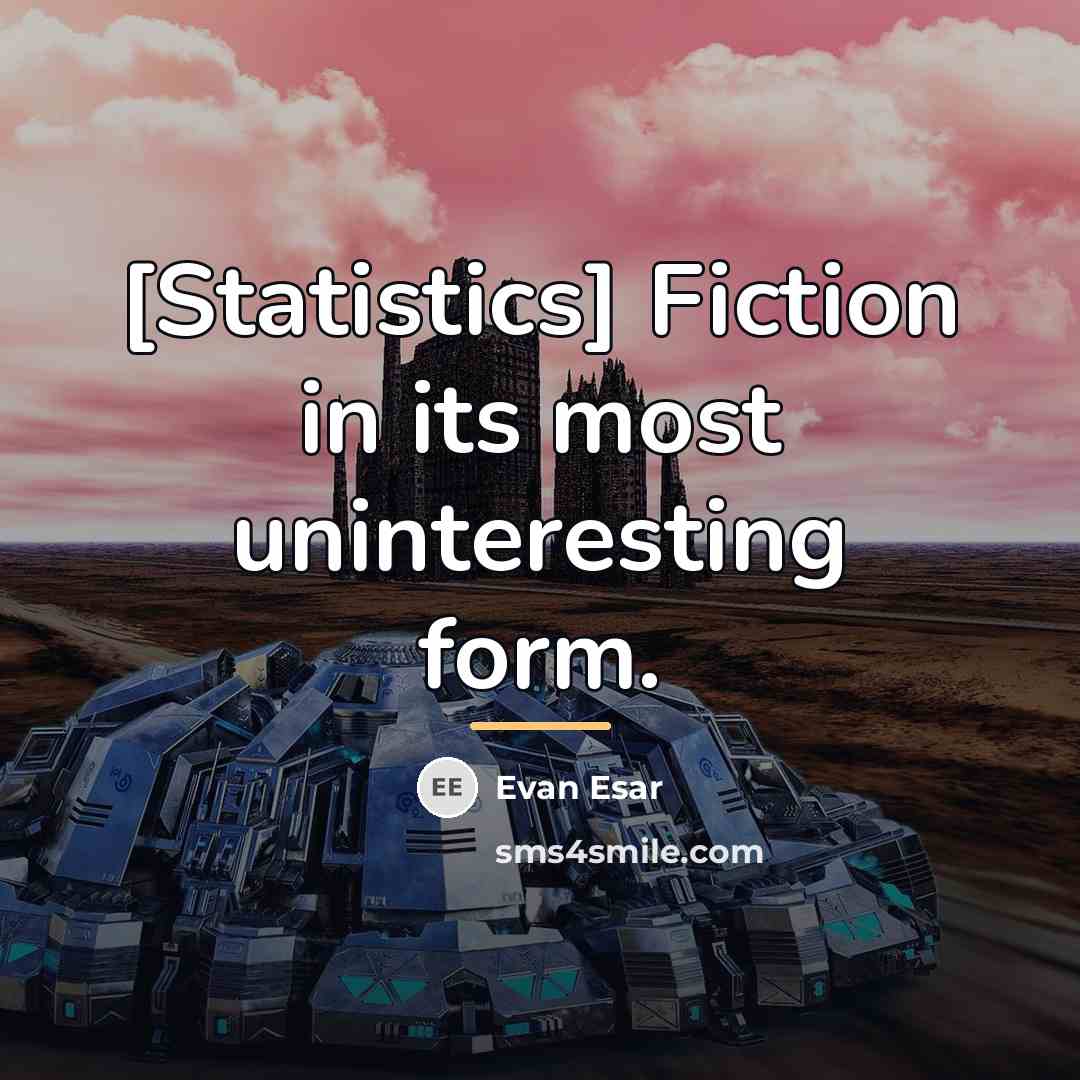 “[Statistics] Fiction in its most uninteresting form.…” quote by Evan Esar
