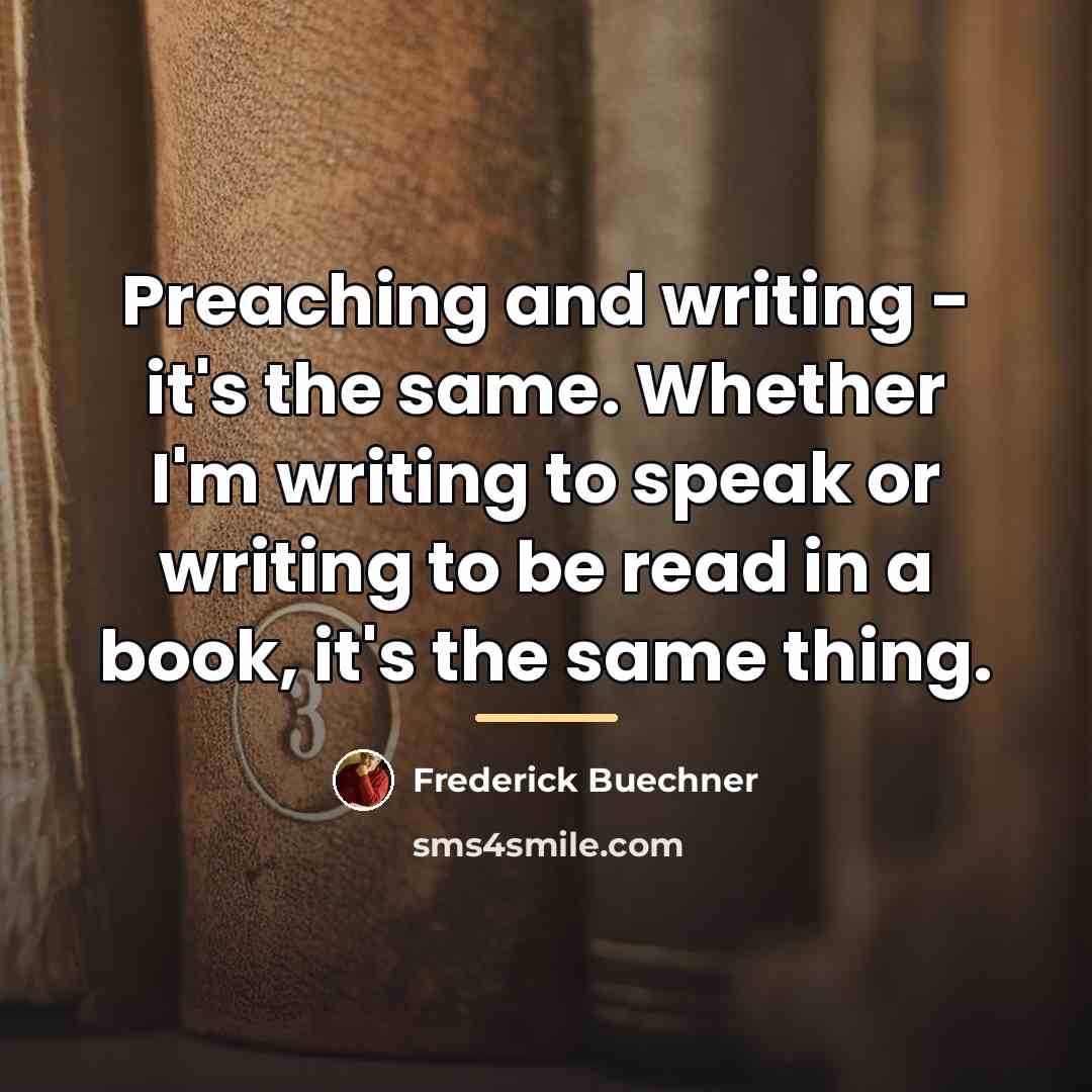 “Preaching and writing - it's the same. Whether I'm writing…” quote by Frederick Buechner