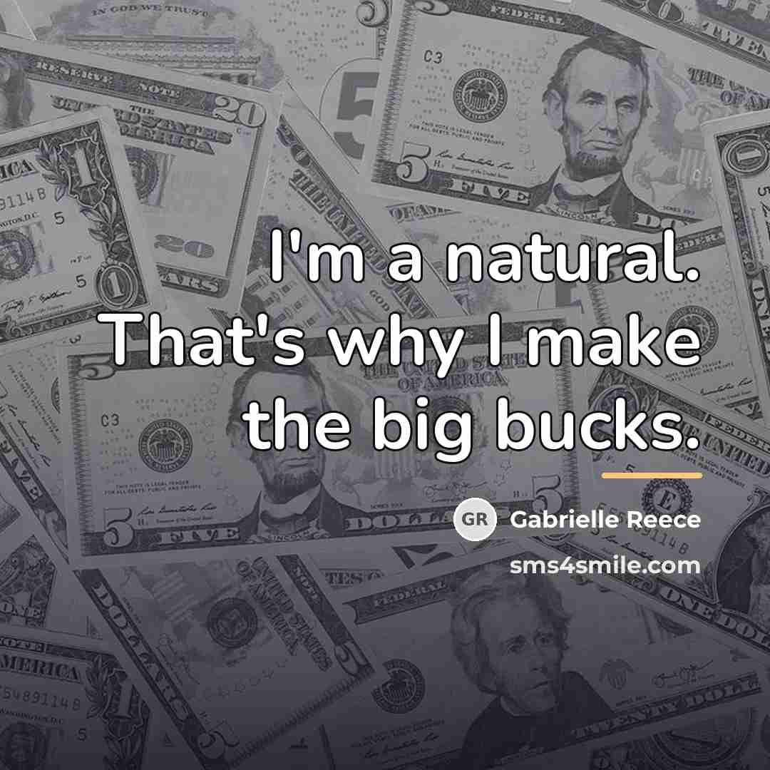 “I'm a natural. That's why I make the big bucks.…” quote by Gabrielle Reece