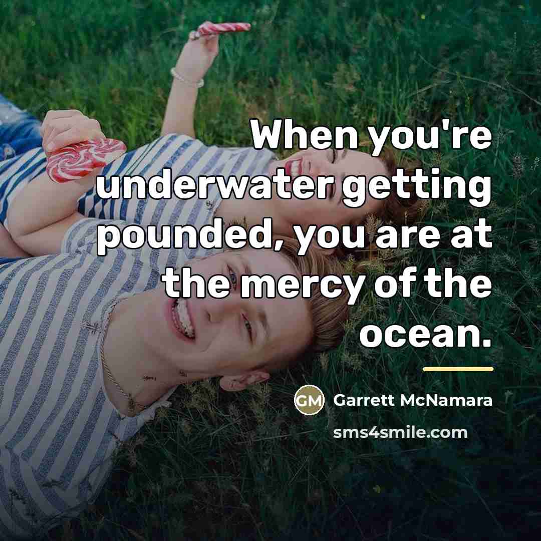 “When you're underwater getting pounded, you are at the mercy…” quote by Garrett McNamara