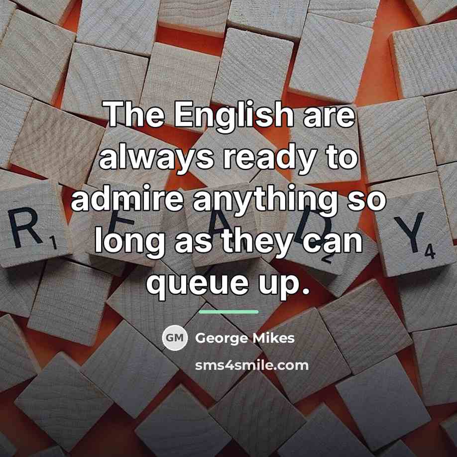 “The English are always ready to admire anything so long…” quote by George Mikes