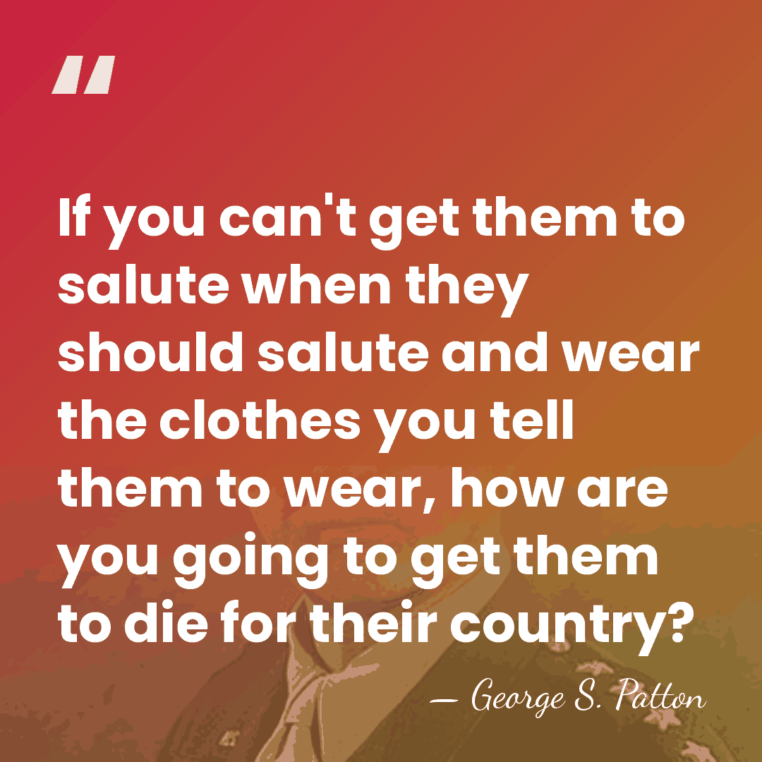 If you can't get them to salute when they should salute and&hellip; - George S. Patton
