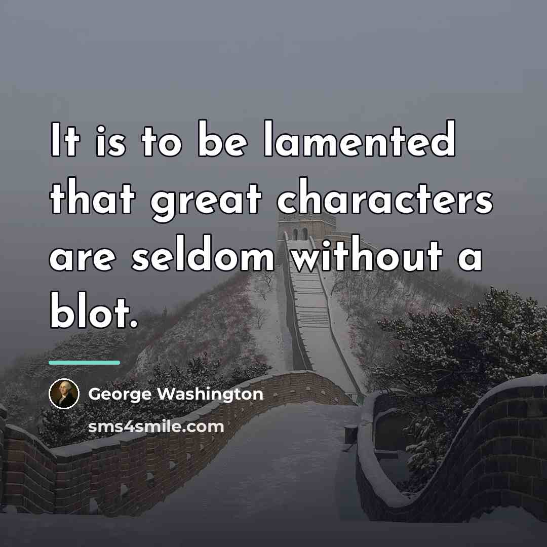 “It is to be lamented that great characters are seldom…” quote by George Washington