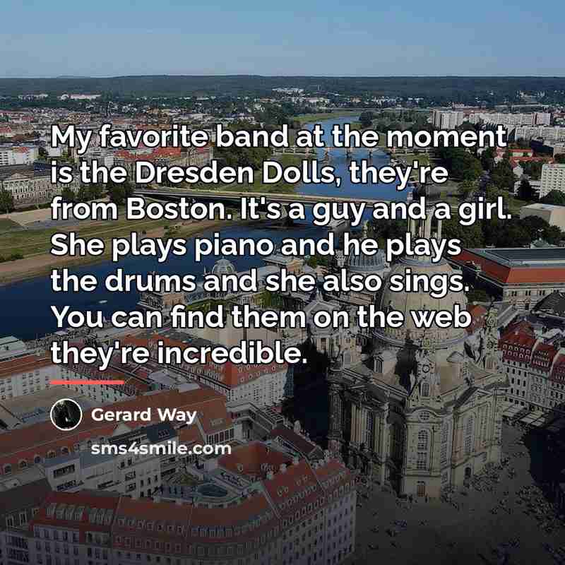 “My favorite band at the moment is the Dresden Dolls,…” quote by Gerard Way