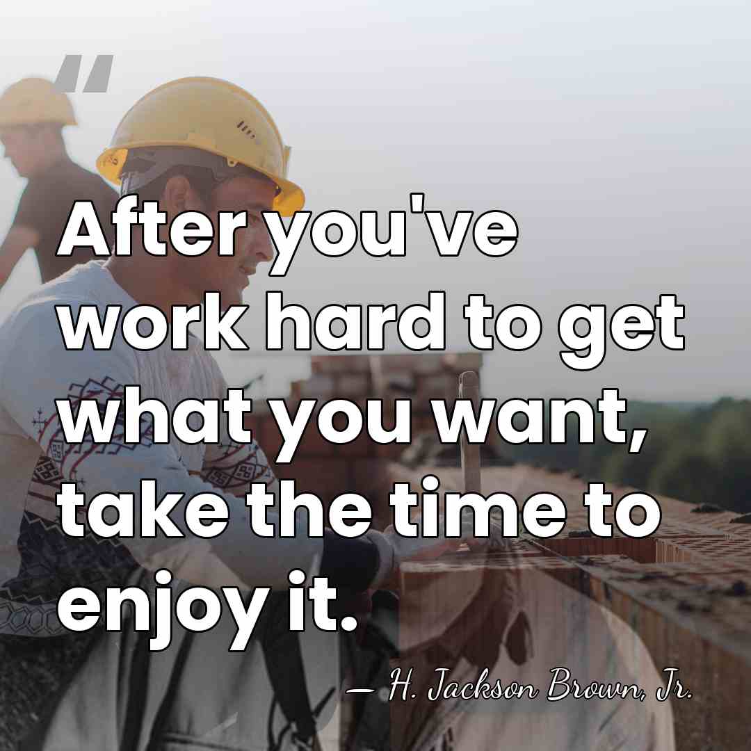 After you've work hard to get what you want, take the time&hellip; - H. Jackson Brown, Jr.