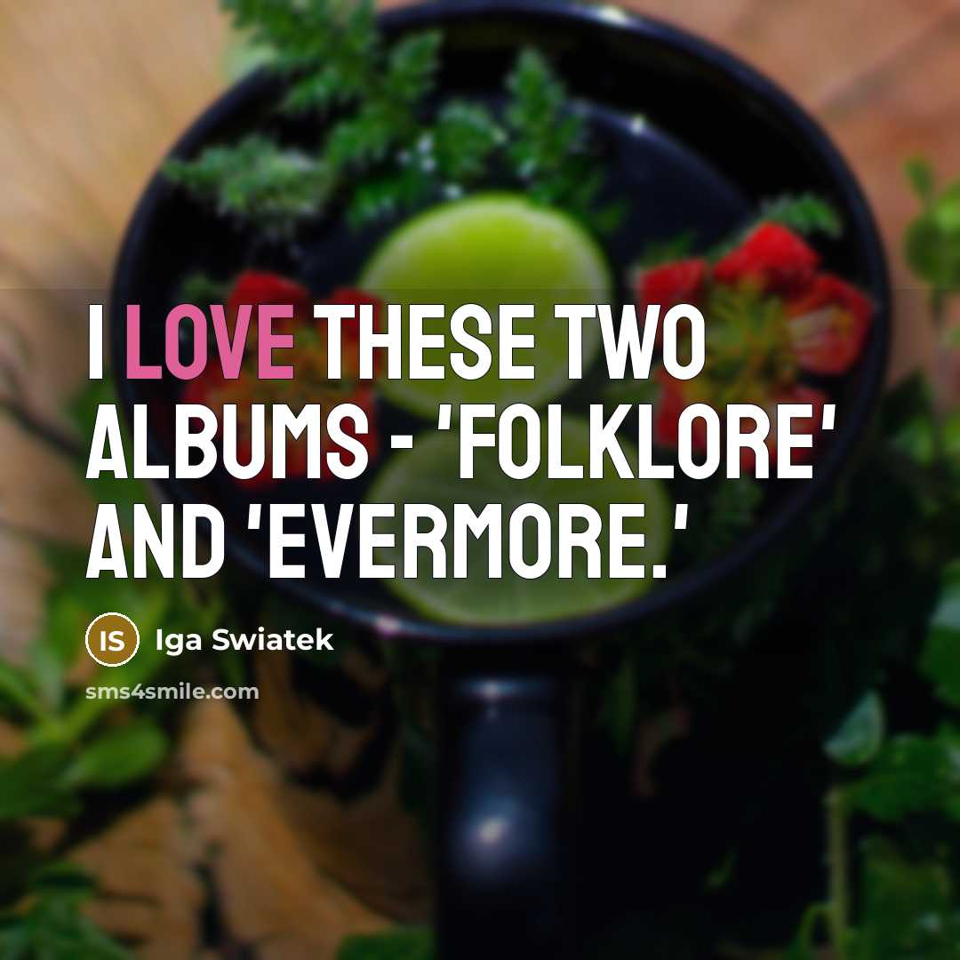 “I love these two albums - 'Folklore' and 'Evermore.'…” quote by Iga Swiatek