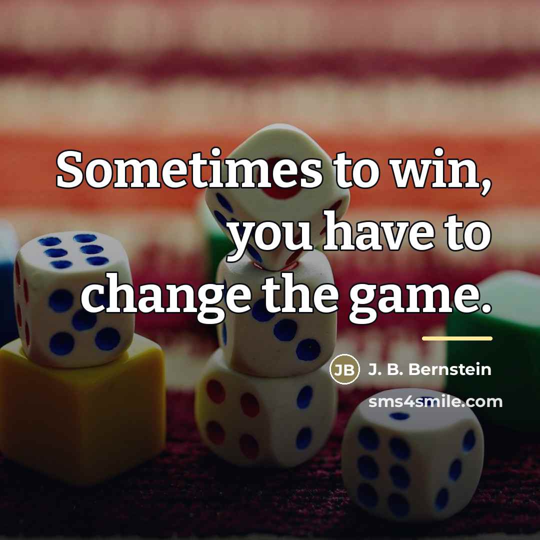 “Sometimes to win, you have to change the game.…” quote by J. B. Bernstein