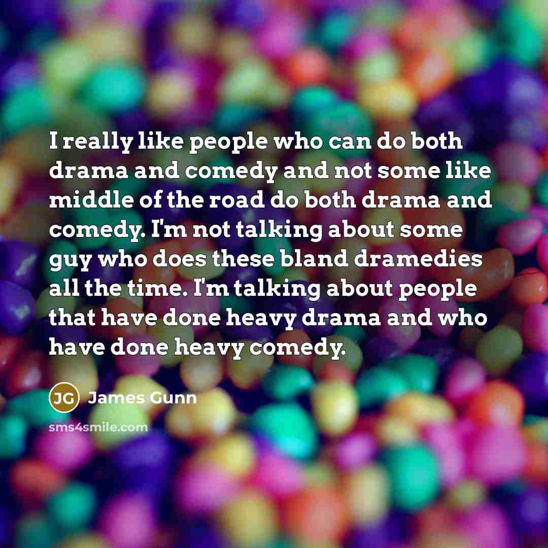“I really like people who can do both drama and…” quote by James Gunn