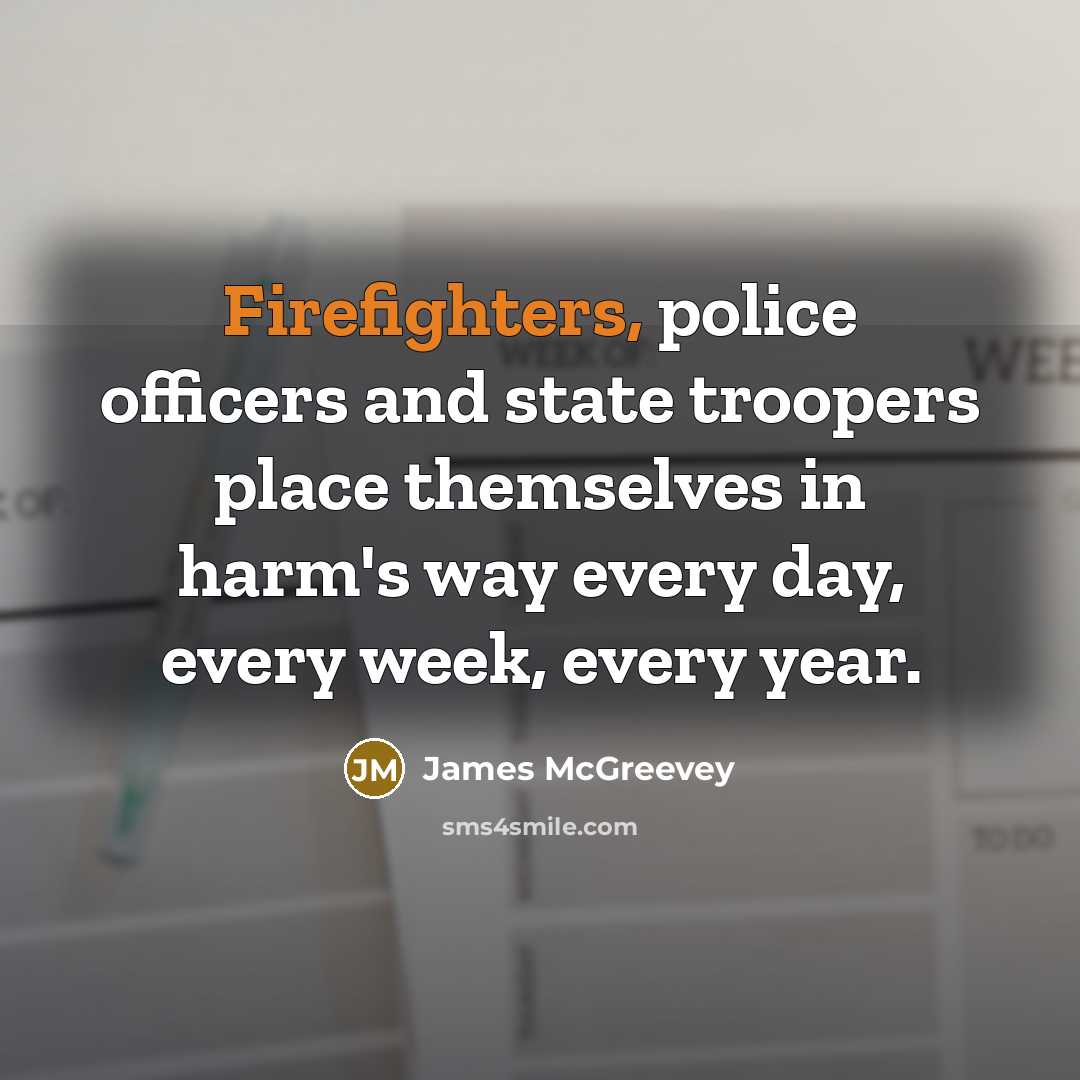 “Firefighters, police officers and state troopers place themselves in harm's…” quote by James McGreevey