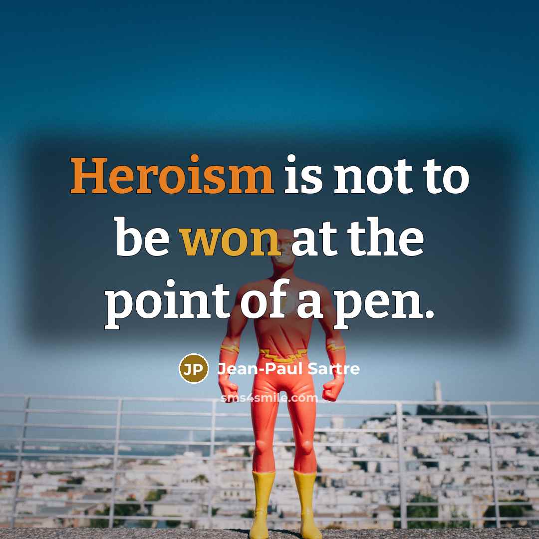 “Heroism is not to be won at the point of…” quote by Jean-Paul Sartre