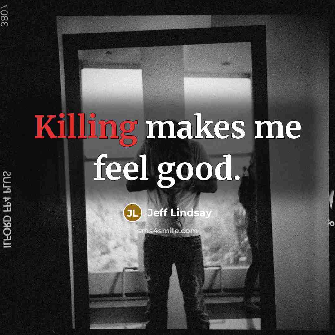 “Killing makes me feel good.…” quote by Jeff Lindsay
