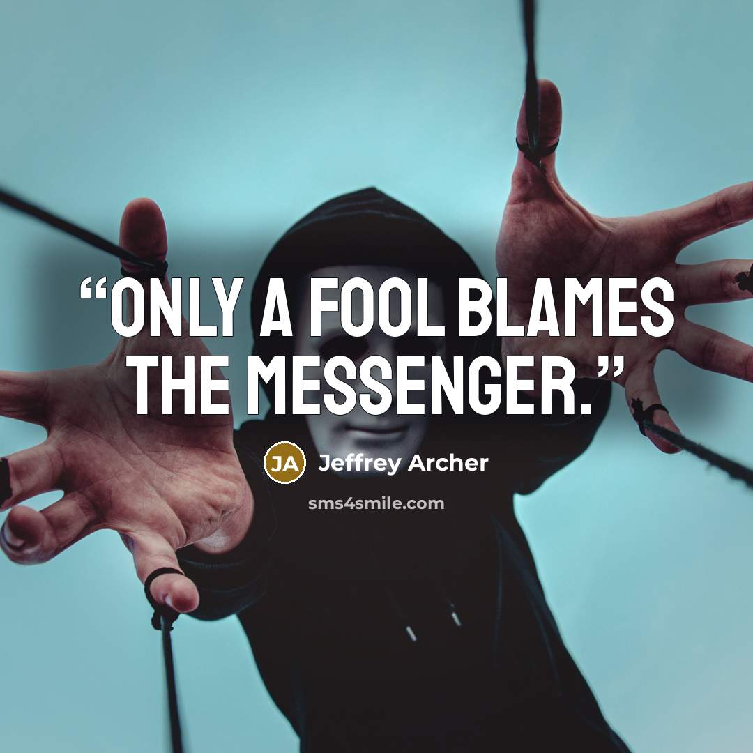 “only a fool blames the messenger.” quote by Jeffrey Archer