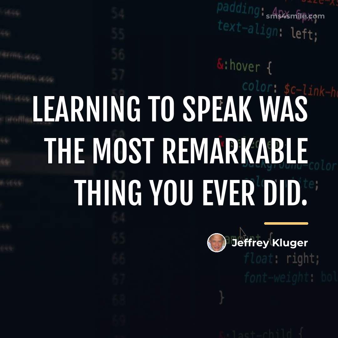 “Learning to speak was the most remarkable thing you ever…” quote by Jeffrey Kluger