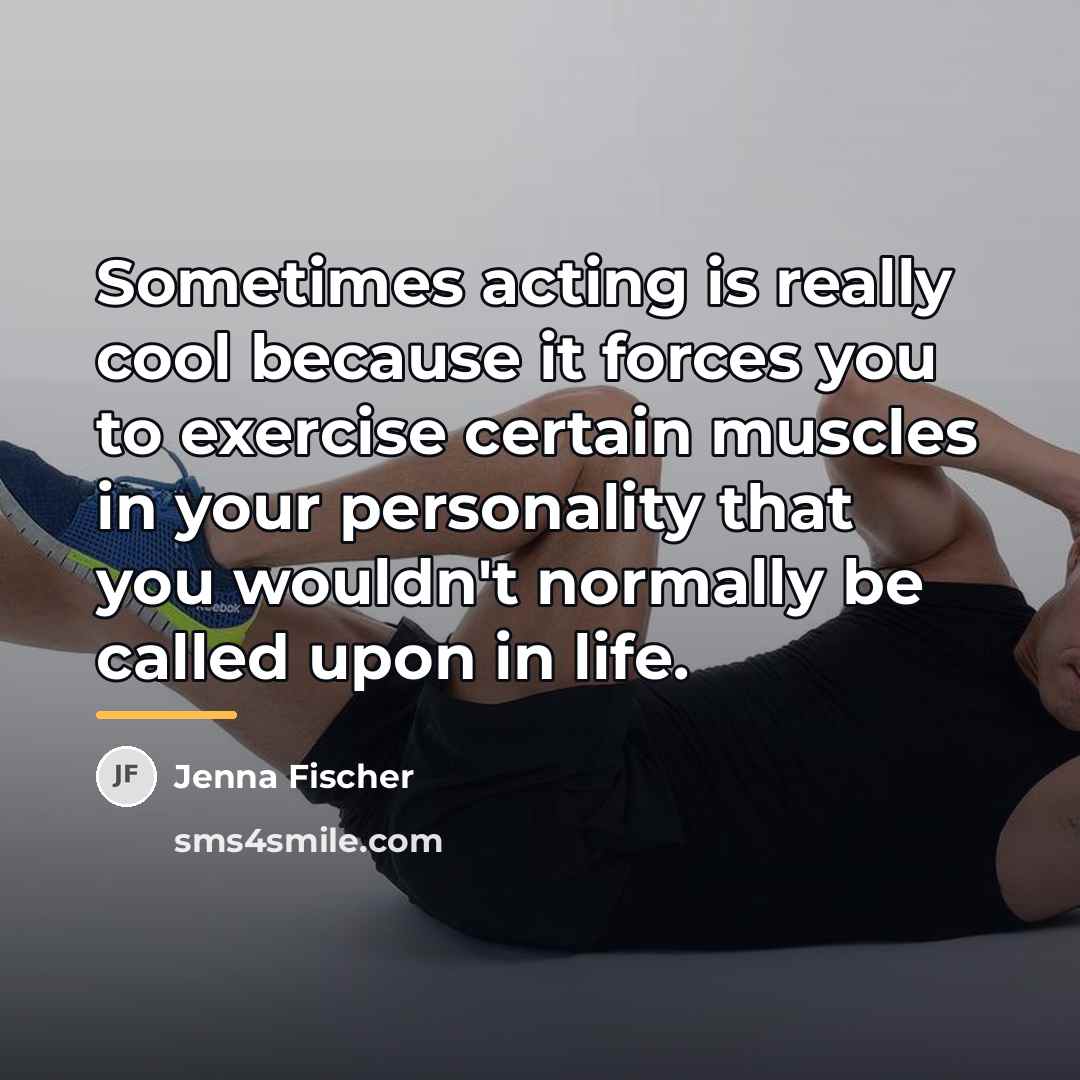 “Sometimes acting is really cool because it forces you to…” quote by Jenna Fischer