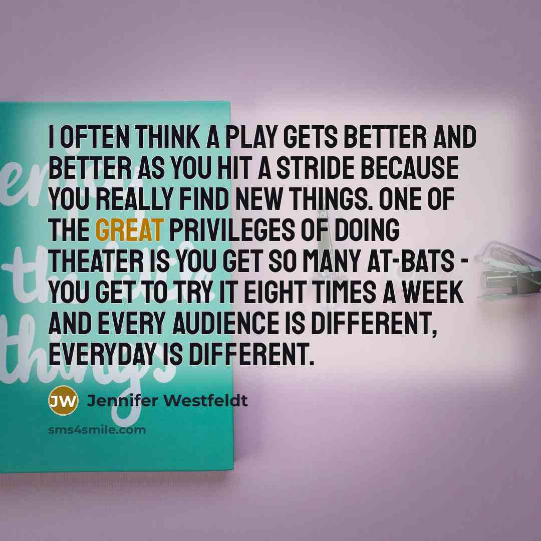 “I often think a play gets better and better as…” quote by Jennifer Westfeldt