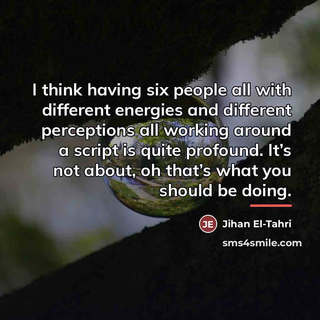 “I think having six people all with different energies and…” quote by Jihan El-Tahri