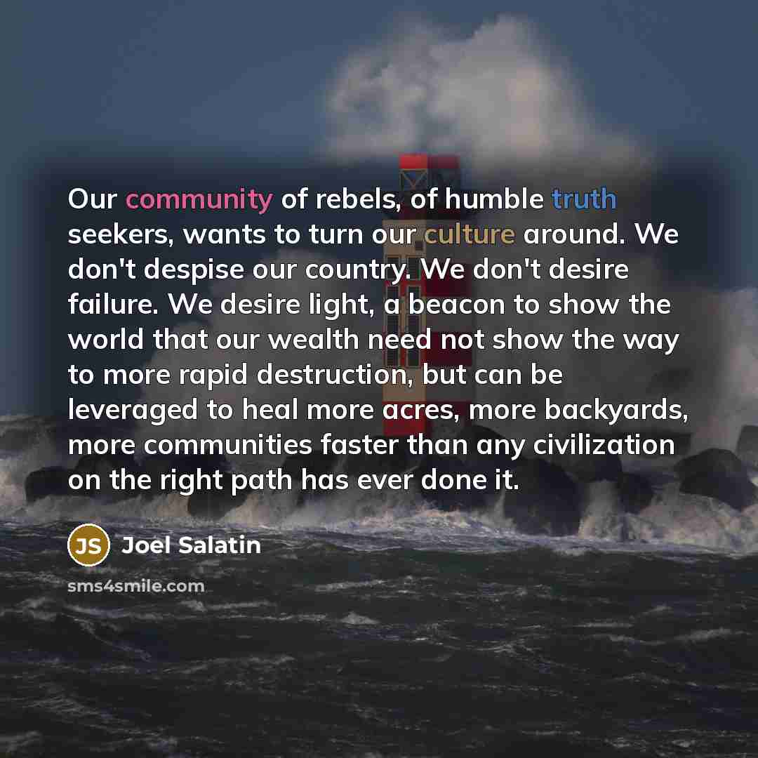 “Our community of rebels, of humble truth seekers, wants to…” quote by Joel Salatin