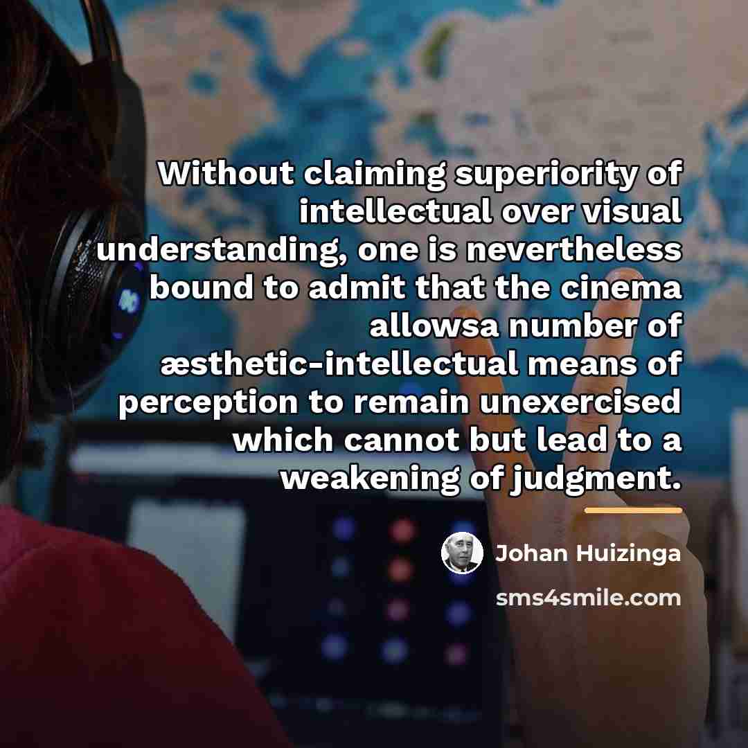 “Without claiming superiority of intellectual over visual understanding, one is…” quote by Johan Huizinga