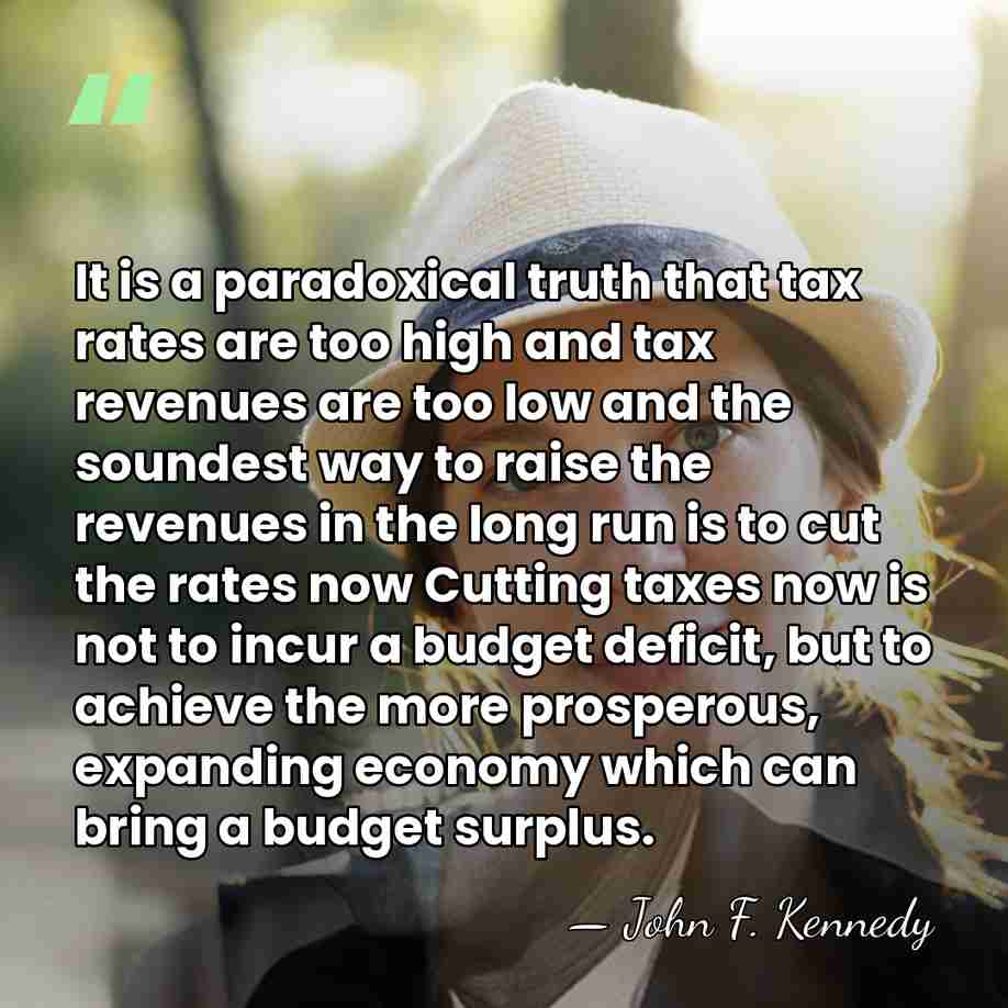 It is a paradoxical truth that tax rates are too high and&hellip; - John F. Kennedy