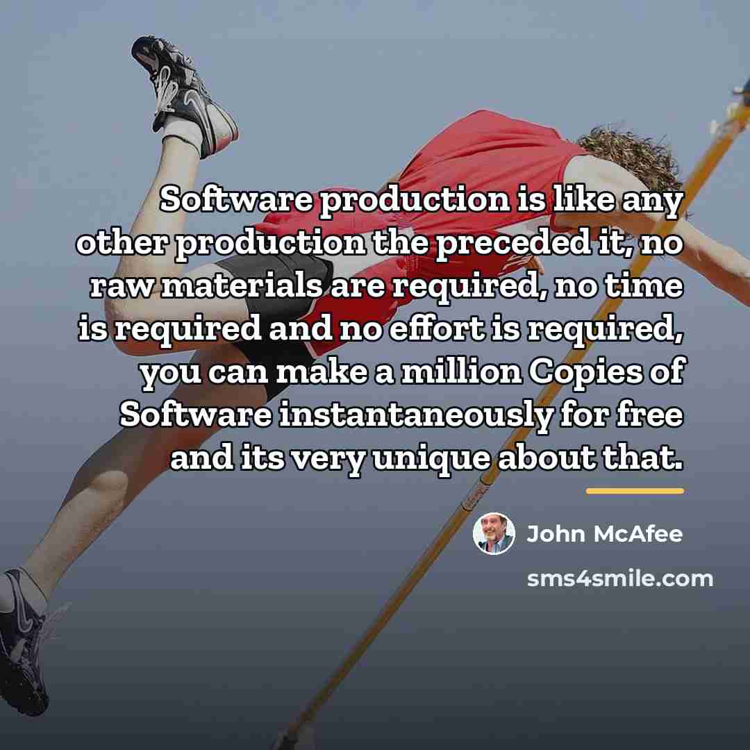 “Software production is like any other production the preceded it,…” quote by John McAfee
