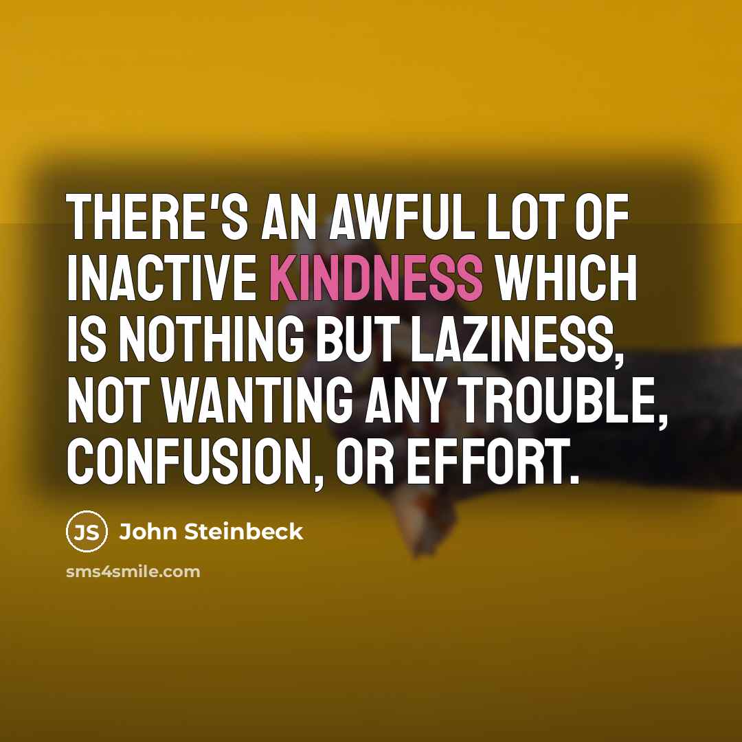 “There's an awful lot of inactive kindness which is nothing…” quote by John Steinbeck