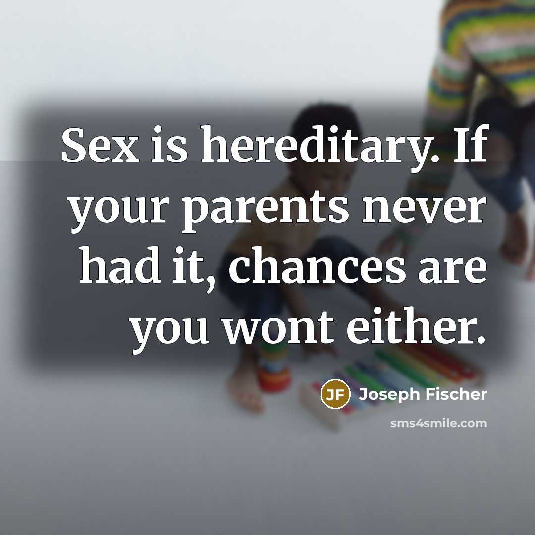 “Sex is hereditary. If your parents never had it, chances…” quote by Joseph Fischer