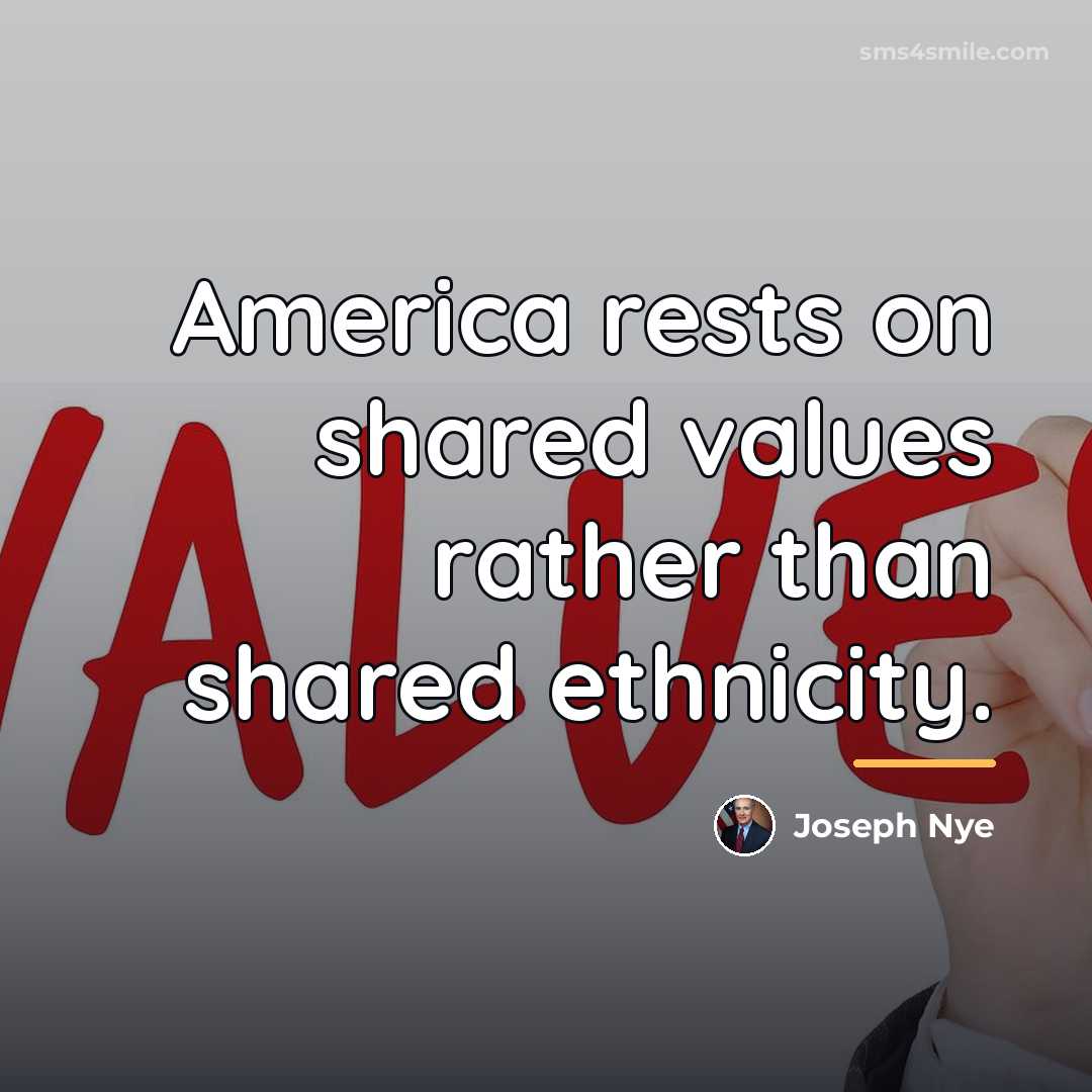 “America rests on shared values rather than shared ethnicity.…” quote by Joseph Nye