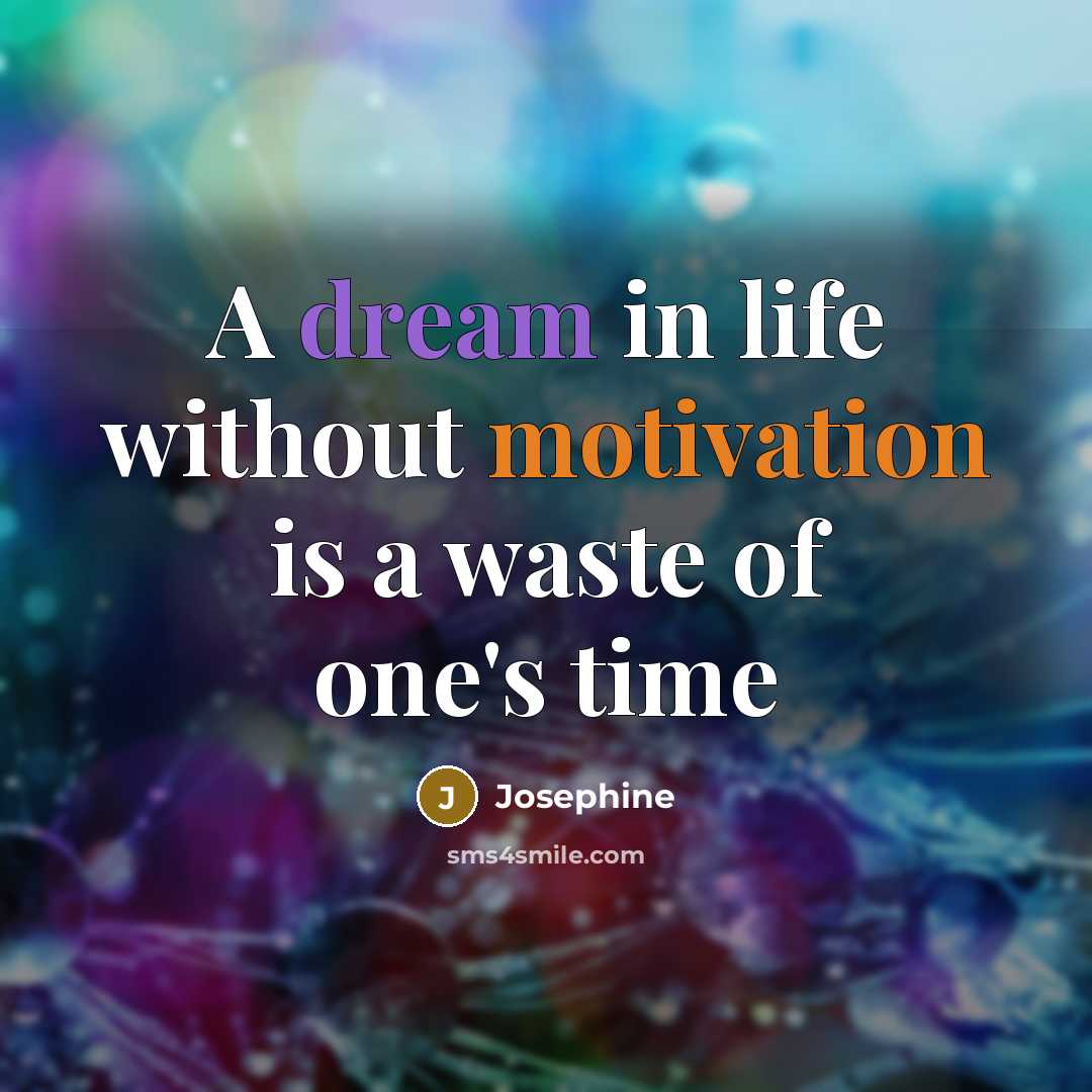 “A dream in life without motivation is a waste of one's time” quote by Josephine