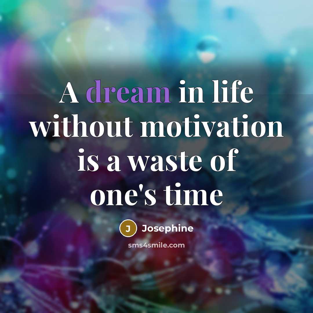 “A dream in life without motivation is a waste of…” quote by Josephine