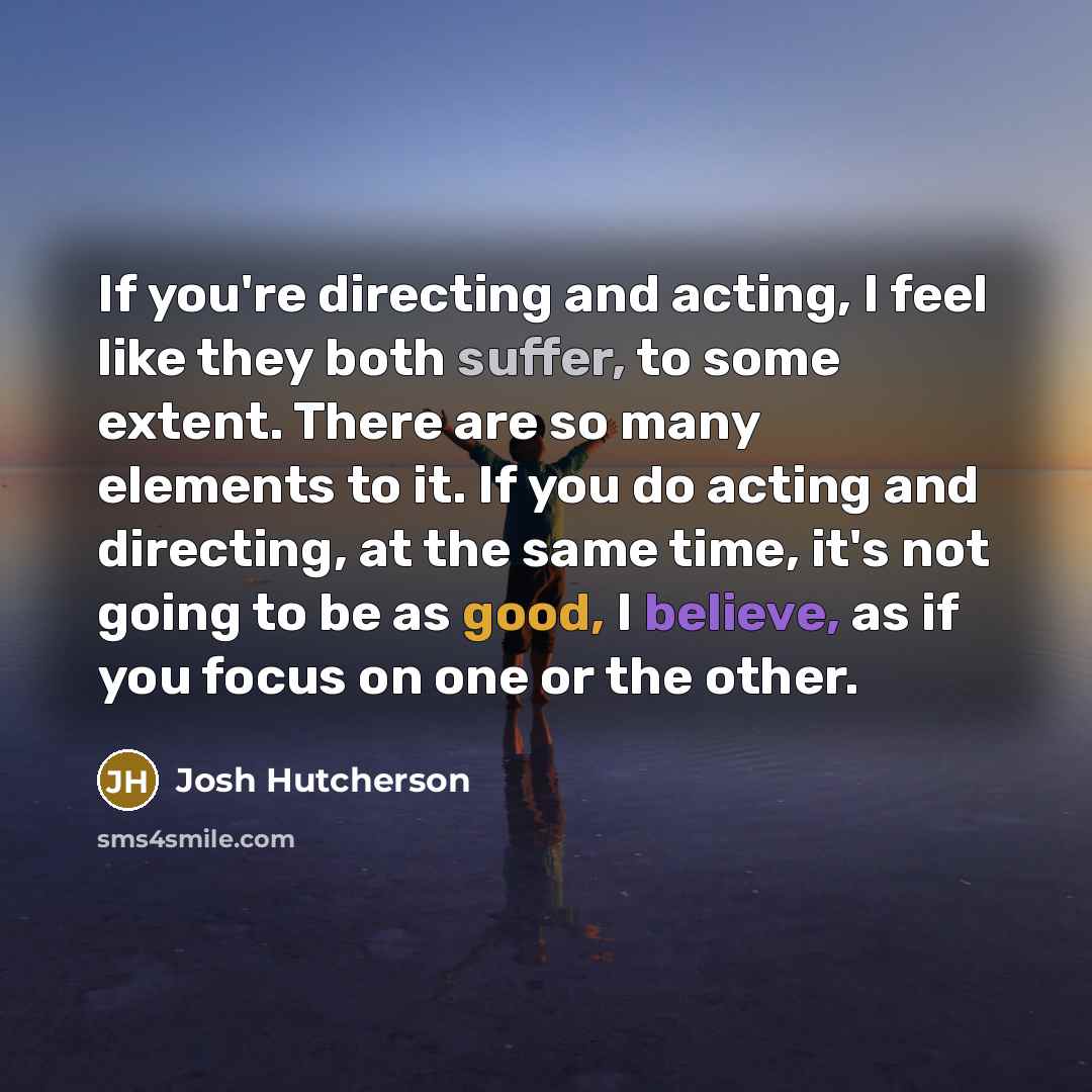 “If you're directing and acting, I feel like they both…” quote by Josh Hutcherson